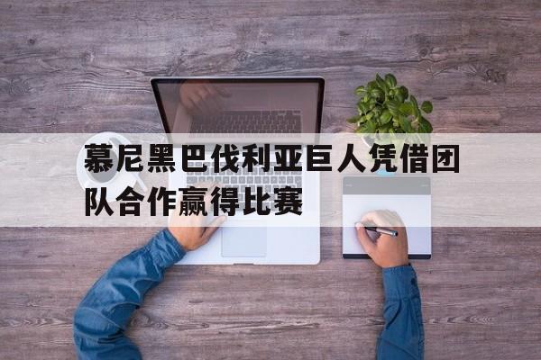 包含慕尼黑巴伐利亚巨人凭借团队合作赢得比赛的词条