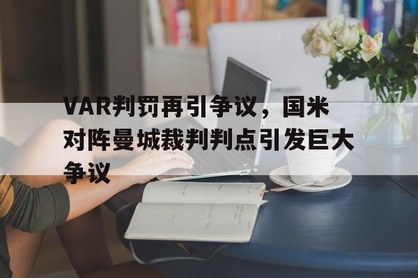 VAR判罚再引争议，国米对阵曼城裁判判点引发巨大争议国米vs曼城